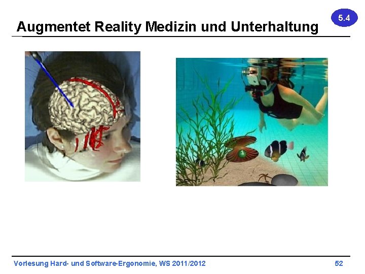 Augmentet Reality Medizin und Unterhaltung Vorlesung Hard- und Software-Ergonomie, WS 2011/2012 5. 4 52