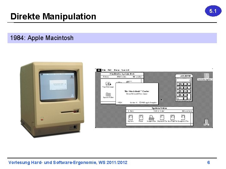 Direkte Manipulation 5. 1 1984: Apple Macintosh Vorlesung Hard- und Software-Ergonomie, WS 2011/2012 6