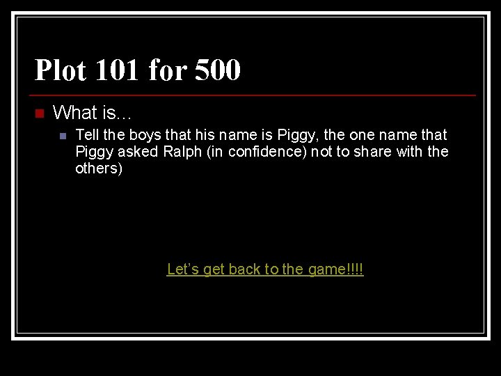 Plot 101 for 500 n What is… n Tell the boys that his name