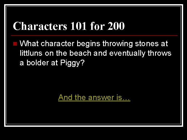 Characters 101 for 200 n What character begins throwing stones at littluns on the