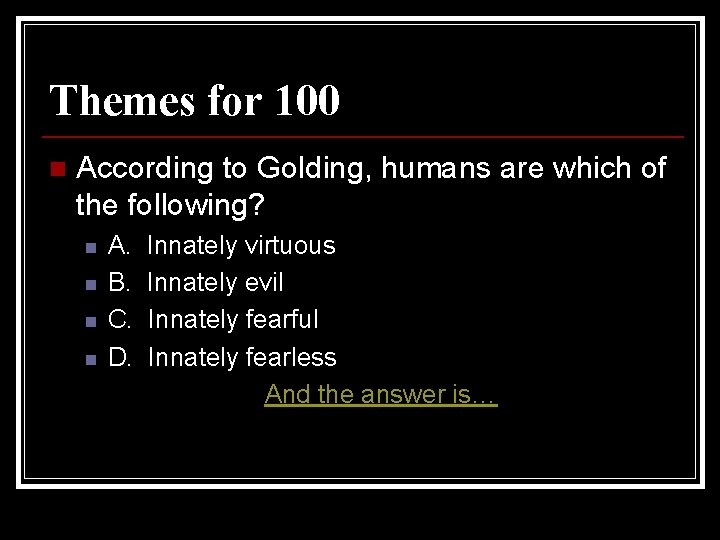 Themes for 100 n According to Golding, humans are which of the following? n