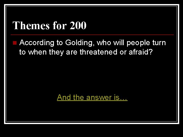 Themes for 200 n According to Golding, who will people turn to when they