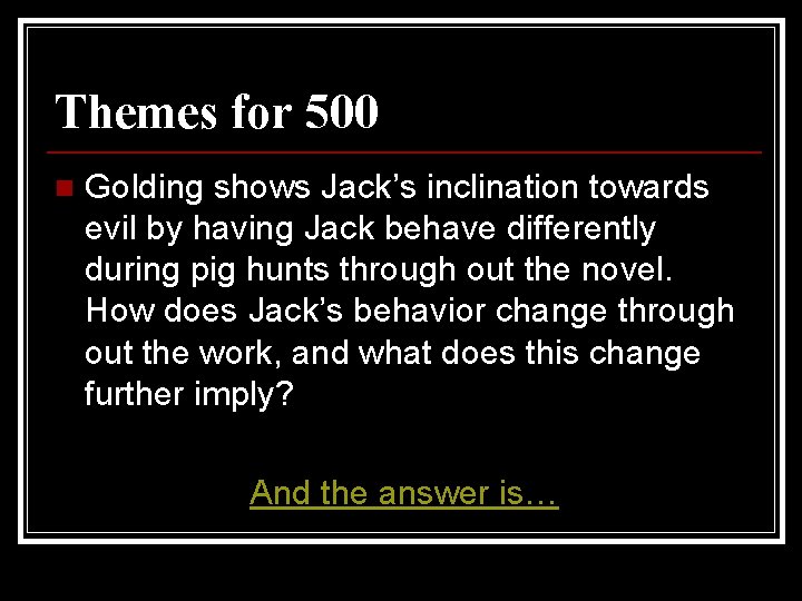 Themes for 500 n Golding shows Jack’s inclination towards evil by having Jack behave