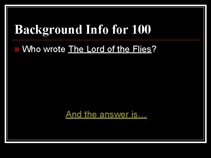 Background Info for 100 n Who wrote The Lord of the Flies? And the