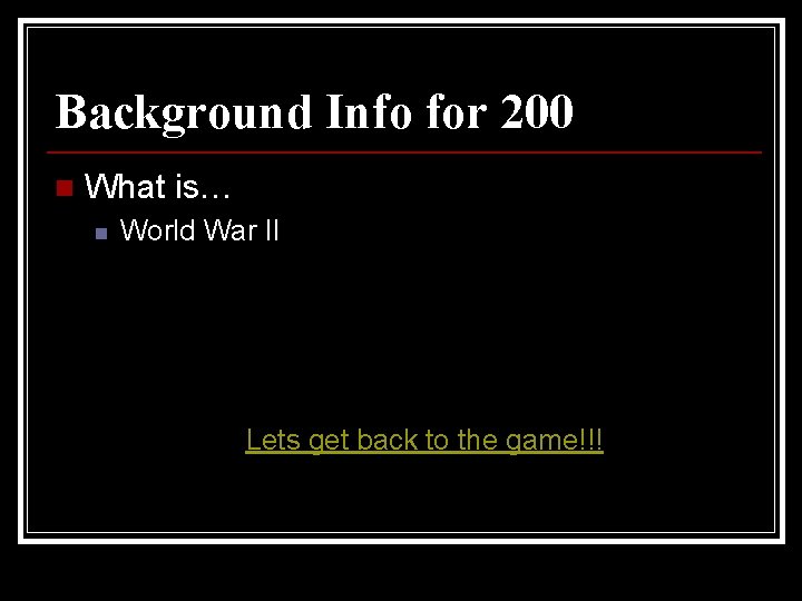 Background Info for 200 n What is… n World War II Lets get back