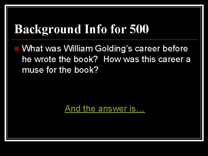 Background Info for 500 n What was William Golding’s career before he wrote the