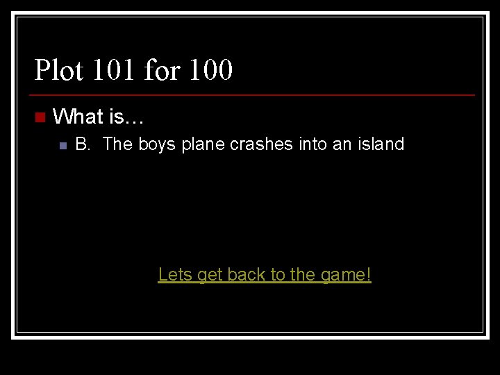 Plot 101 for 100 n What is… n B. The boys plane crashes into