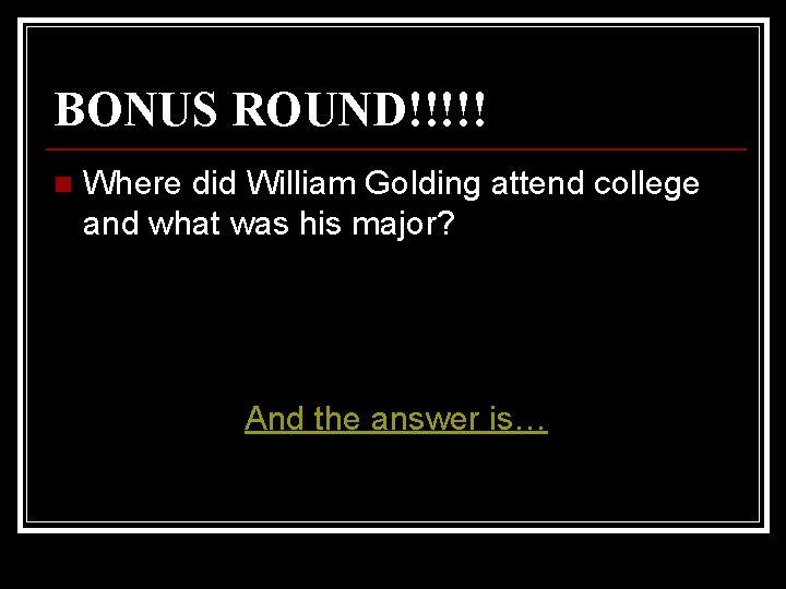 BONUS ROUND!!!!! n Where did William Golding attend college and what was his major?