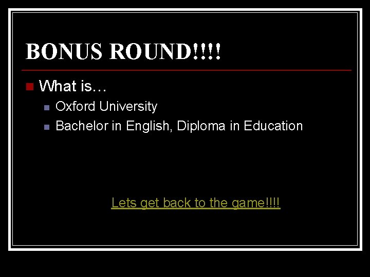 BONUS ROUND!!!! n What is… n n Oxford University Bachelor in English, Diploma in