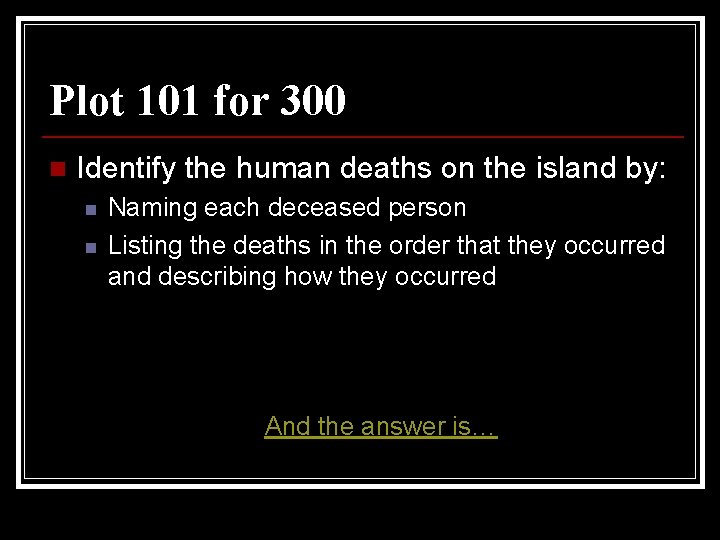 Plot 101 for 300 n Identify the human deaths on the island by: n