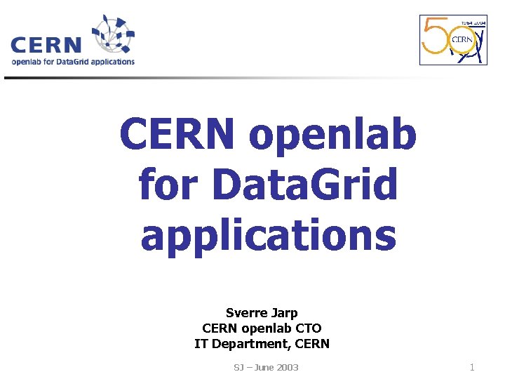 CERN openlab for Data. Grid applications Sverre Jarp CERN openlab CTO IT Department, CERN