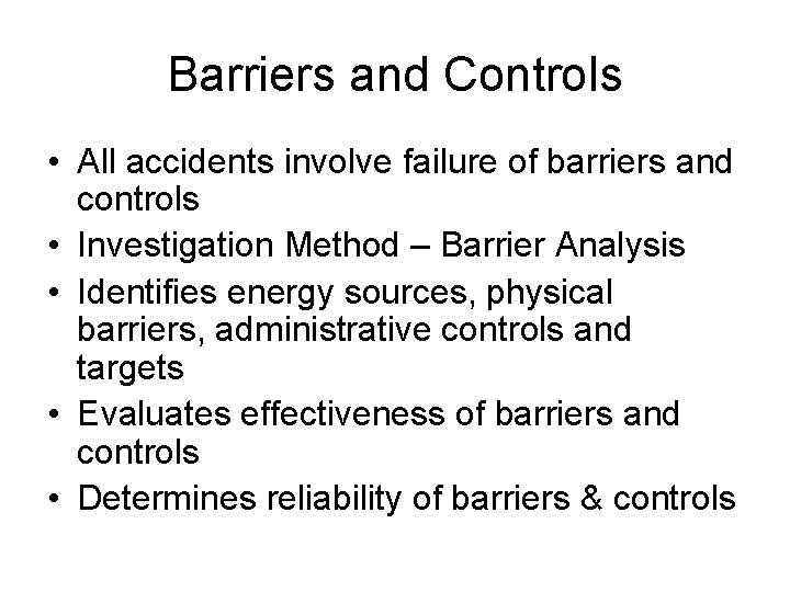 Barriers and Controls • All accidents involve failure of barriers and controls • Investigation