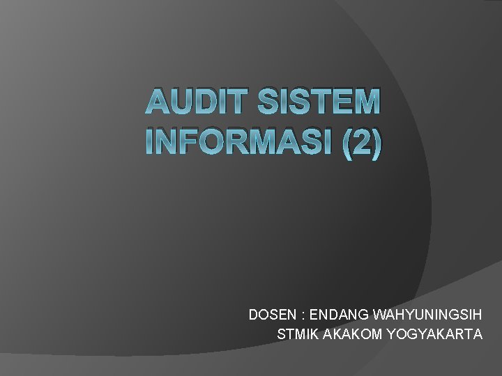 AUDIT SISTEM INFORMASI (2) DOSEN : ENDANG WAHYUNINGSIH STMIK AKAKOM YOGYAKARTA 