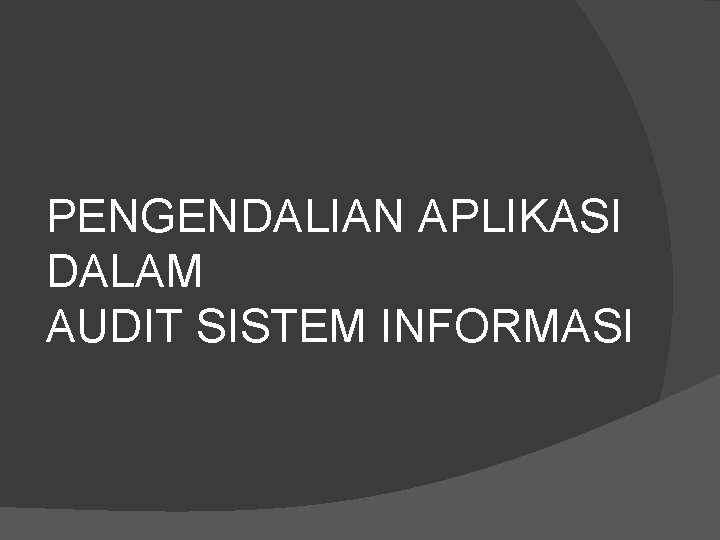 PENGENDALIAN APLIKASI DALAM AUDIT SISTEM INFORMASI 