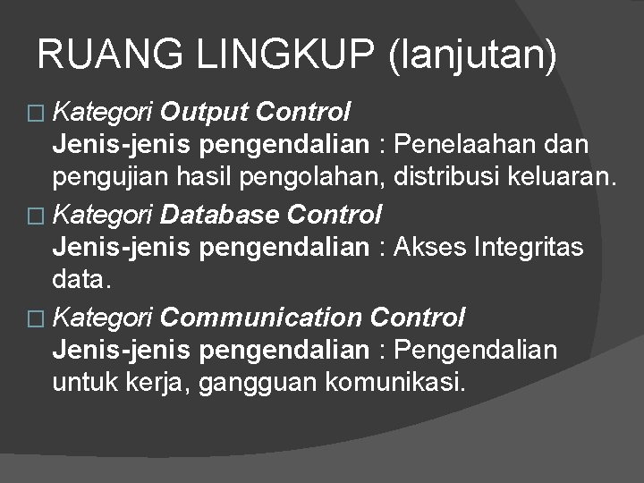 RUANG LINGKUP (lanjutan) � Kategori Output Control Jenis-jenis pengendalian : Penelaahan dan pengujian hasil