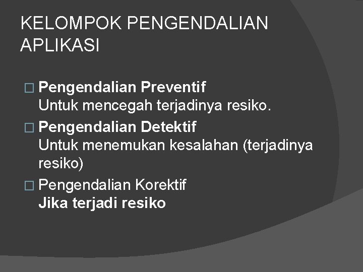 KELOMPOK PENGENDALIAN APLIKASI � Pengendalian Preventif Untuk mencegah terjadinya resiko. � Pengendalian Detektif Untuk