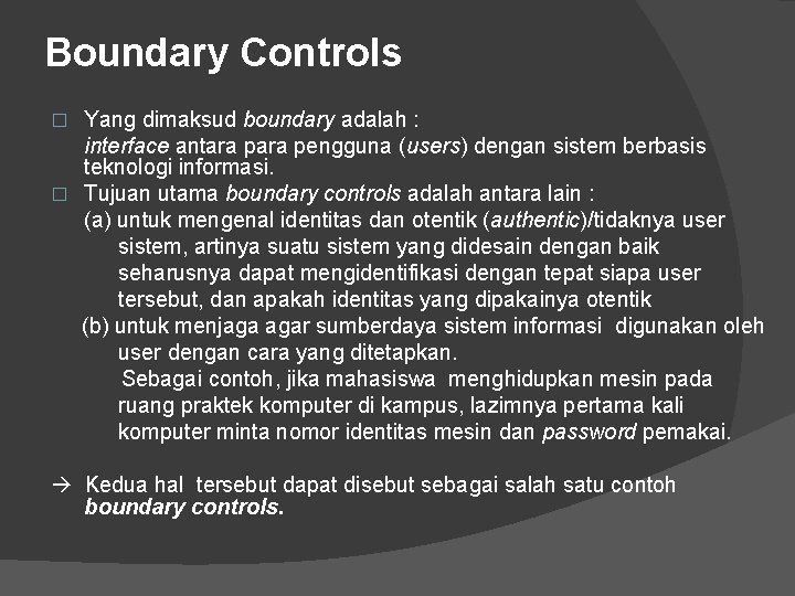 Boundary Controls Yang dimaksud boundary adalah : interface antara pengguna (users) dengan sistem berbasis