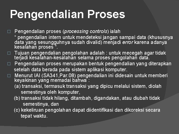 Pengendalian Proses Pengendalian proses (processing controls) ialah “ pengendalian intern untuk mendeteksi jangan sampai