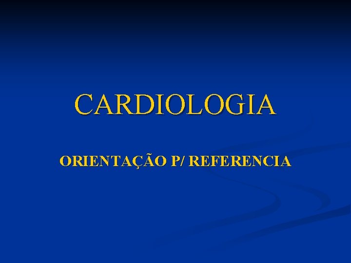 CARDIOLOGIA ORIENTAÇÃO P/ REFERENCIA 