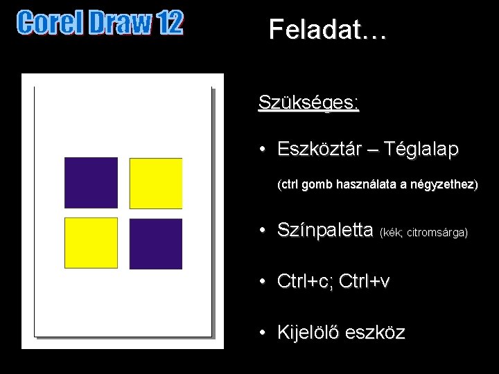 Feladat… Szükséges: • Eszköztár – Téglalap (ctrl gomb használata a négyzethez) • Színpaletta (kék;
