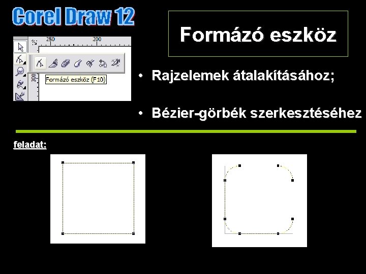 Formázó eszköz • Rajzelemek átalakításához; • Bézier-görbék szerkesztéséhez feladat: 