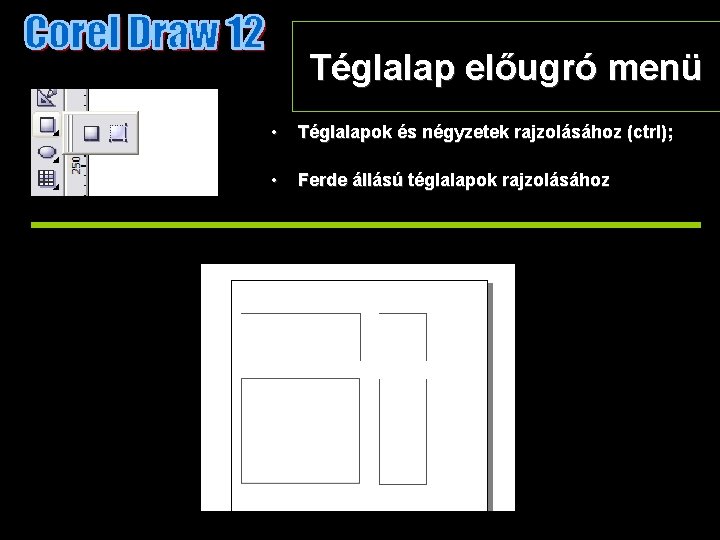 Téglalap előugró menü • Téglalapok és négyzetek rajzolásához (ctrl); • Ferde állású téglalapok rajzolásához