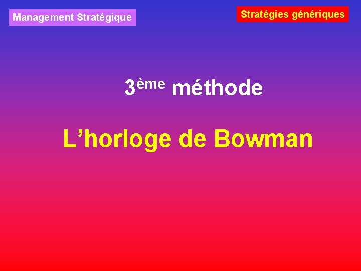 Management Stratégique Stratégies génériques 3ème méthode L’horloge de Bowman 