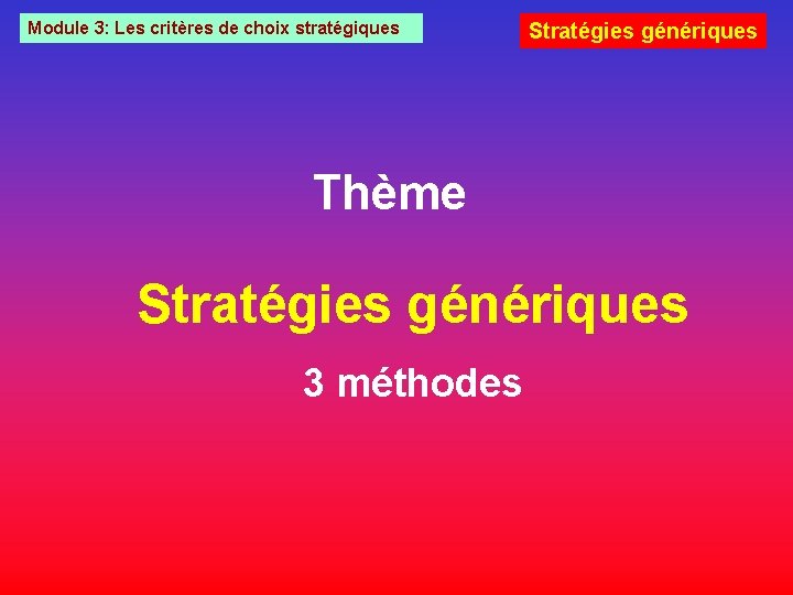 Module 3: Les critères de choix stratégiques Stratégies génériques Thème Stratégies génériques 3 méthodes