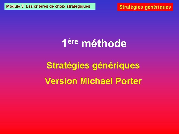 Module 3: Les critères de choix stratégiques Stratégies génériques 1ère méthode Stratégies génériques Version