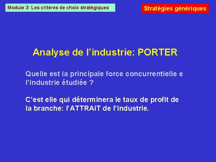 Module 3: Les critères de choix stratégiques Stratégies génériques Analyse de l’industrie: PORTER Quelle