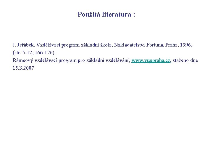 Použitá literatura : J. Jeřábek, Vzdělávací program základní škola, Nakladatelství Fortuna, Praha, 1996, (str.