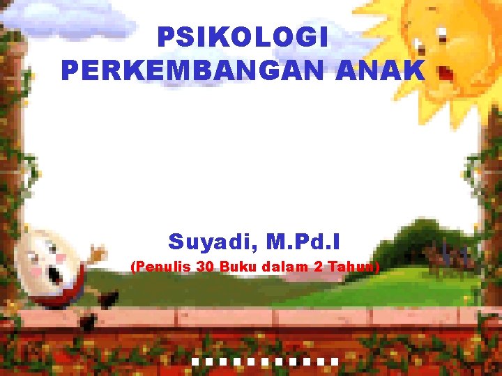 PSIKOLOGI PERKEMBANGAN ANAK Suyadi, M. Pd. I (Penulis 30 Buku dalam 2 Tahun) 