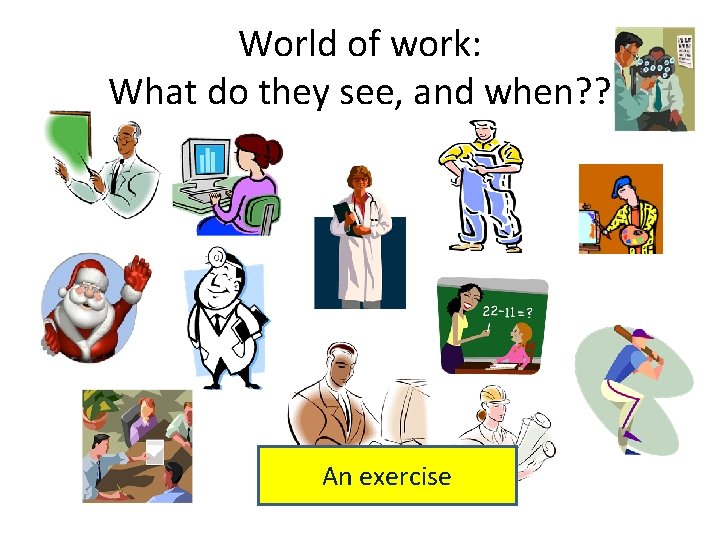 World of work: What do they see, and when? ? An exercise 