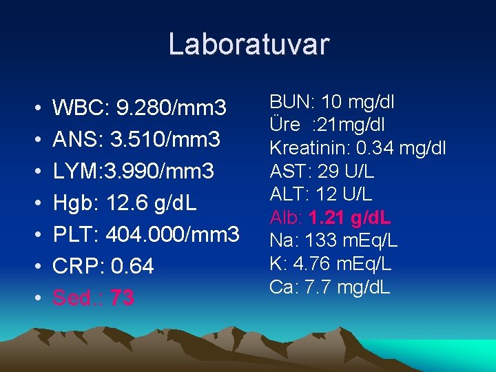 Laboratuvar • • WBC: 9. 280/mm 3 ANS: 3. 510/mm 3 LYM: 3. 990/mm