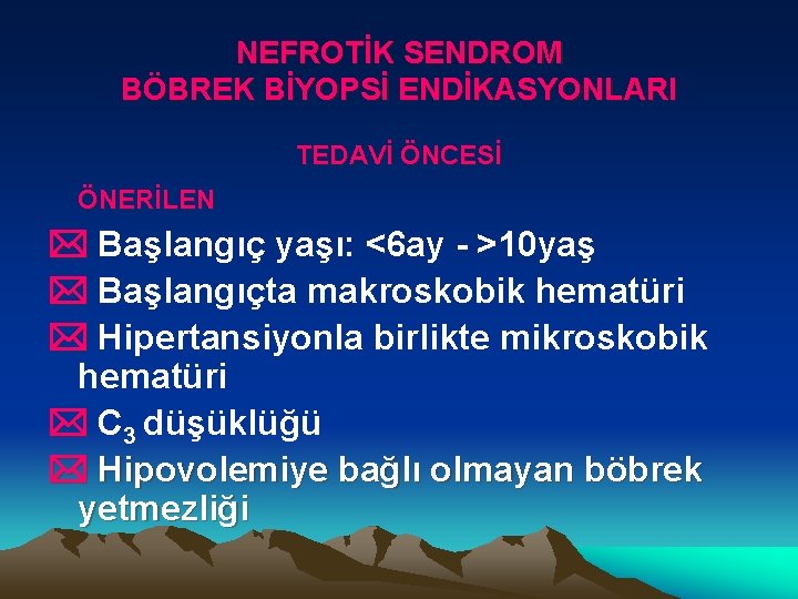 NEFROTİK SENDROM BÖBREK BİYOPSİ ENDİKASYONLARI TEDAVİ ÖNCESİ ÖNERİLEN * Başlangıç yaşı: <6 ay -