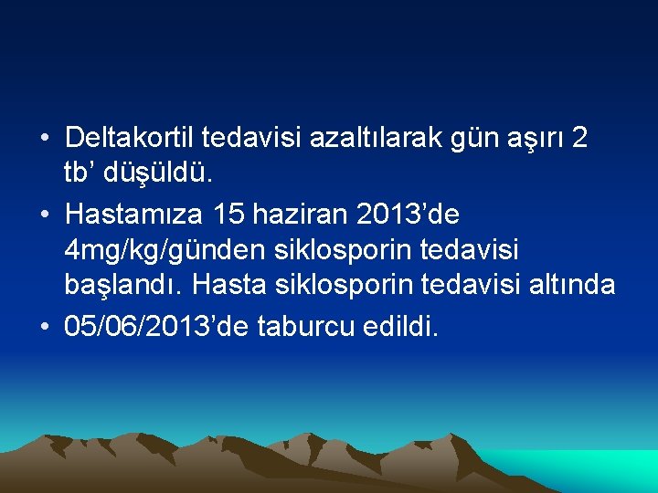  • Deltakortil tedavisi azaltılarak gün aşırı 2 tb’ düşüldü. • Hastamıza 15 haziran