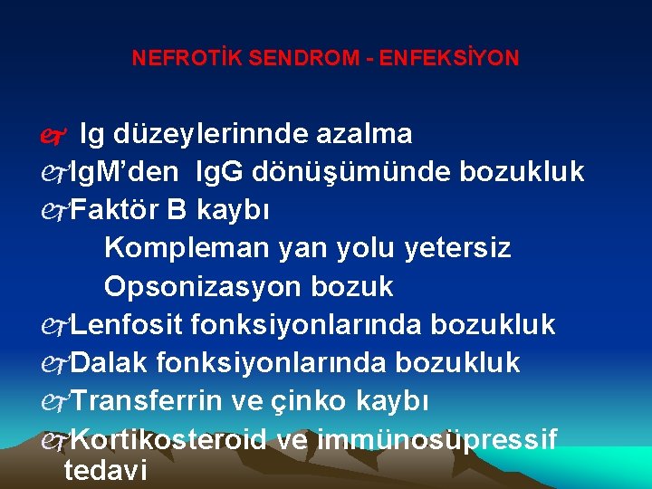 NEFROTİK SENDROM - ENFEKSİYON j Ig düzeylerinnde azalma j. Ig. M’den Ig. G dönüşümünde