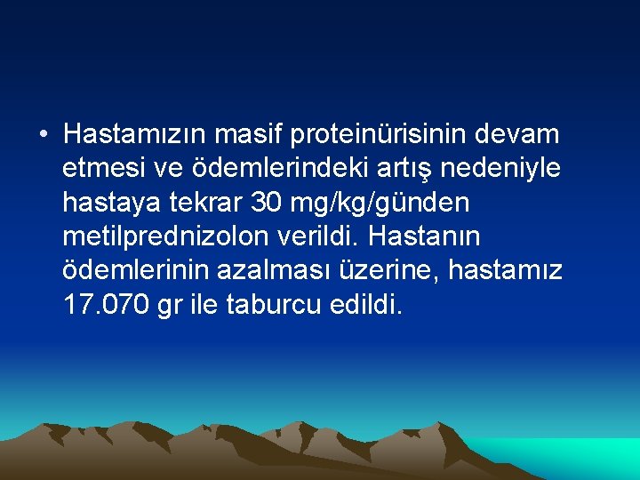  • Hastamızın masif proteinürisinin devam etmesi ve ödemlerindeki artış nedeniyle hastaya tekrar 30