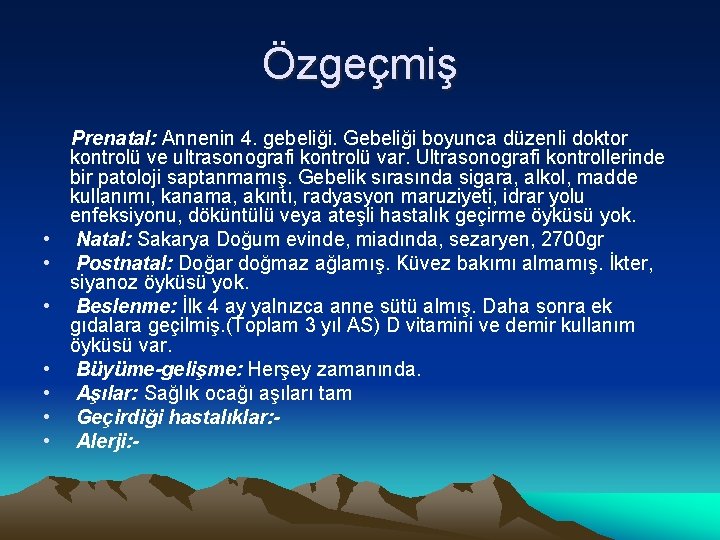 Özgeçmiş • • Prenatal: Annenin 4. gebeliği. Gebeliği boyunca düzenli doktor kontrolü ve ultrasonografi