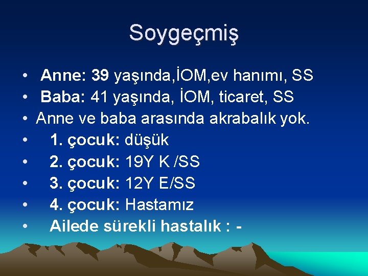 Soygeçmiş • Anne: 39 yaşında, İOM, ev hanımı, SS • Baba: 41 yaşında, İOM,