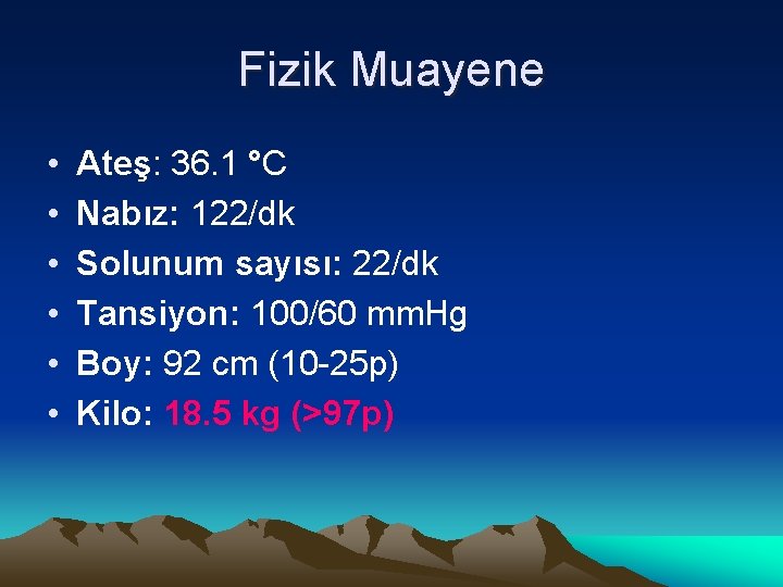 Fizik Muayene • • • Ateş: 36. 1 °C Nabız: 122/dk Solunum sayısı: 22/dk