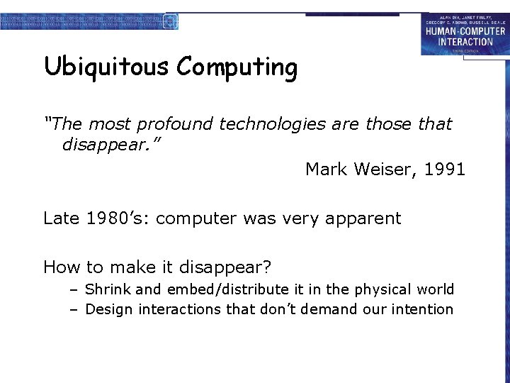 Ubiquitous Computing “The most profound technologies are those that disappear. ” Mark Weiser, 1991