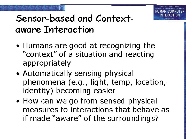 Sensor-based and Contextaware Interaction • Humans are good at recognizing the “context” of a
