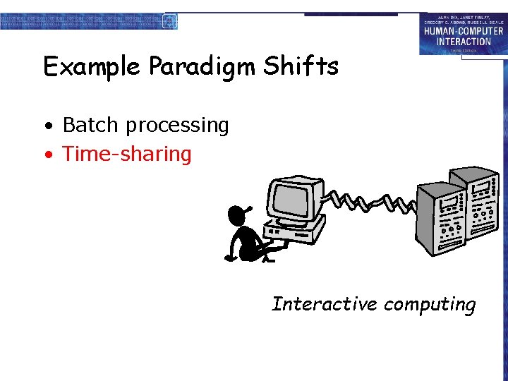 Example Paradigm Shifts • Batch processing • Time-sharing Interactive computing 