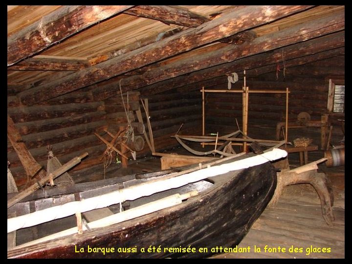 La barque aussi a été remisée en attendant la fonte des glaces 