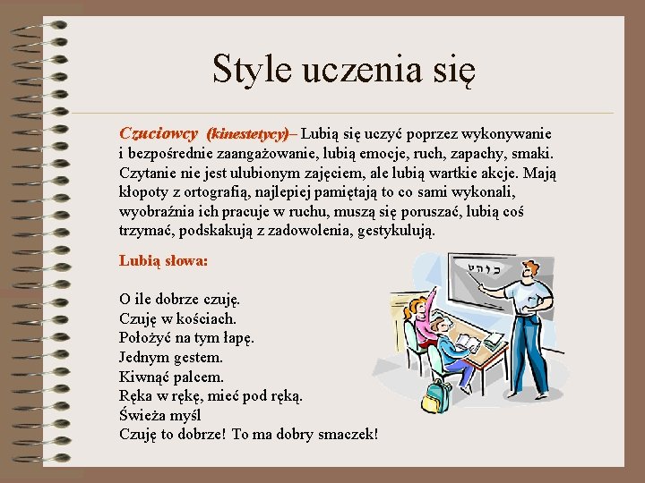 Style uczenia się Czuciowcy (kinestetycy)– Lubią się uczyć poprzez wykonywanie i bezpośrednie zaangażowanie, lubią