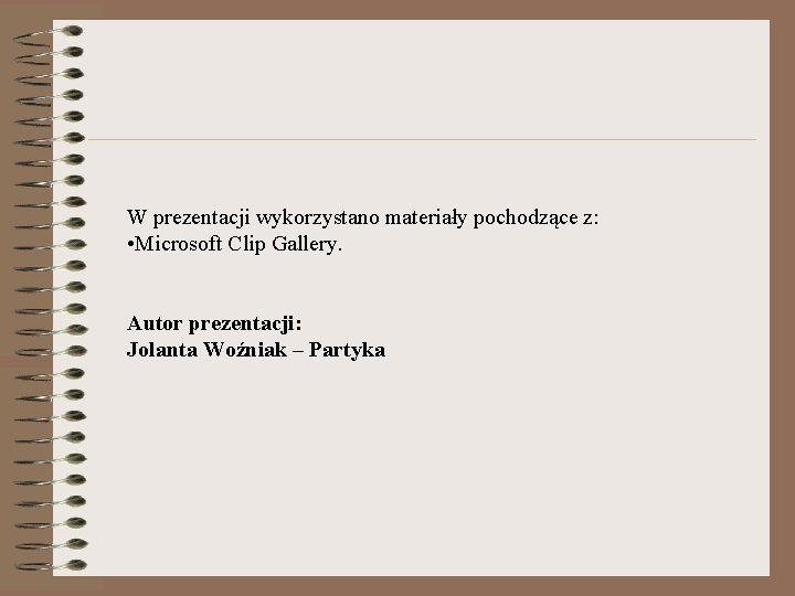 W prezentacji wykorzystano materiały pochodzące z: • Microsoft Clip Gallery. Autor prezentacji: Jolanta Woźniak