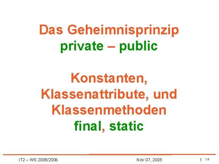 Das Geheimnisprinzip private – public Konstanten, Klassenattribute, und Klassenmethoden final, static IT 2 –