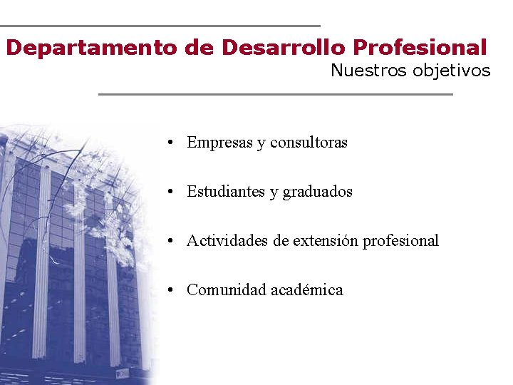 Departamento de Desarrollo Profesional Nuestros objetivos • Empresas y consultoras • Estudiantes y graduados