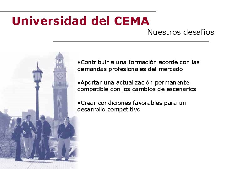 Universidad del CEMA Nuestros desafíos • Contribuir a una formación acorde con las demandas